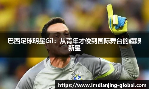 巴西足球明星Gil：从青年才俊到国际舞台的耀眼新星