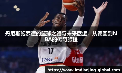 丹尼斯施罗德的篮球之路与未来展望：从德国到NBA的传奇旅程
